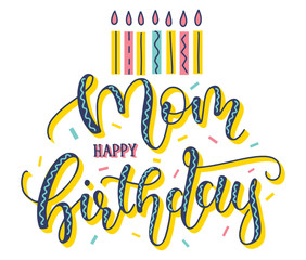 Mom Happy Birthday Lettering - Colored text isolated on white background, vector stock illustration. Modern calligraphy from your mother invitation.