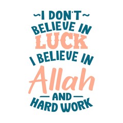 Muslim inspiration quotes. I don't believe in luck I believe in Allah and hard work. Saying good for decoration design