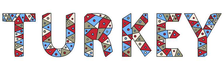 Turkey - mosaic inscription isolated on white background. Letters from pieces of triangles, polygons, dots. Calm warm colors - blue, red, beige, brown. For banners, posters souvenirs, prints on clothi
