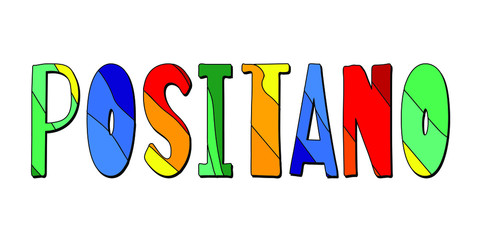 Positano - multicolored bright colorful funny cartoon isolated inscription. For posters, banners, flyers, cards, souvenirs, and prints on clothing. Positano is village and resort in Italy.