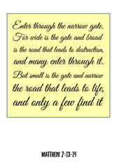  Enter through the narrow gate. For wide is the gate and broad is the road. Bible verse, quote