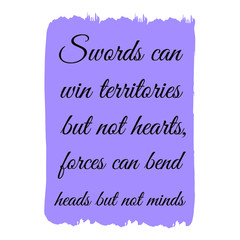 Swords can win territories but not hearts, forces can bend heads but not minds. Vector Quote