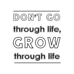 Don’t go through life, grow through life.  Vector Quote