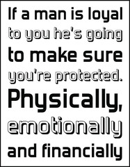 If a man is loyal to you he’s going to make sure you’re protected. Physically, emotionally and financially. Vector Quote