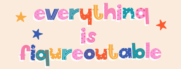 Everything is figureoutable vector lettering. Trendy isolated colorful motivational quote. Fancy letters and stars. Positive thinking and Belief concept.  