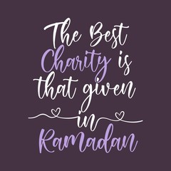 Ramadan quotes. The best charity is that given in ramadan. Beautiful hand lettering