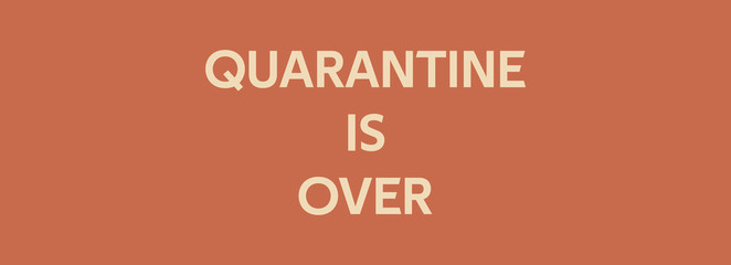 quarantine is over beige color text on brown background. banner. concept ending quarantine isolation corona virus covid-19. ofl font