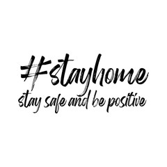 Stay home, stay safe and be positive. Hashtag lettering isolated on white background