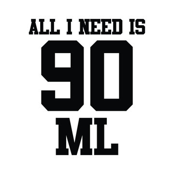 All i need is 90 ML Typography Vector Design 