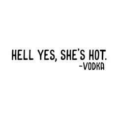 Hell yes she is hot vodka Quote