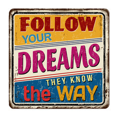 Follow your dreams, they know the way vintage rusty metal sign