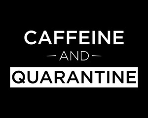 Fototapeta na wymiar Caffeine and Quarantine / Beautiful Text Quote Tshirt Design Poster Vector Illustration