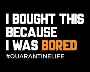 I was Bored Quarantine Life / Funny Text Quote Tshirt Design Poster Vector Illustration