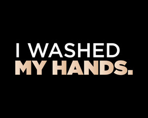 I Washed My Hands / Funny Text Quote Tshirt Design Poster Vector Illustration