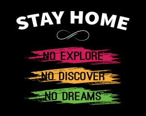 Stay Home No Explore No Discover No Dreams / Beautiful Text Quote Tshirt Design Poster Vector Illustration