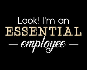 Look I'm an Essential Employee / Beautiful Text Quote Tshirt Design Poster Vector Illustration