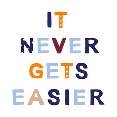 It never gets easier motivational phrase in a flat childish style. Quote for motivation. Cartoon vector illustration for print, t-shirt, design etc.