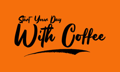 Start Your Day With Coffee Calligraphy Black Color Text On Yellow Background