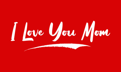 I Love You Mom Phrase Saying Quote Text or Lettering. Vector Script and Cursive Handwritten Typography 
For Designs Brochures Banner Flyers and T-Shirts.