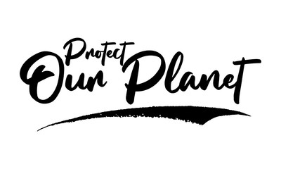 Protect Our Planet Phrase Saying Quote Text or Lettering. Vector Script and Cursive Handwritten Typography 
For Designs Brochures Banner Flyers and T-Shirts.