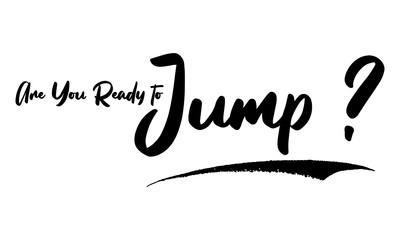 Are You Ready to Jump ? Phrase Saying Quote Text or Lettering. Vector Script and Cursive Handwritten Typography 
For Designs Brochures Banner Flyers and T-Shirts.