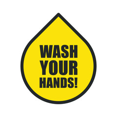 Wash your hands yellow drop shape sign. Sanitatize symbol. Covid-19 hand washing warning info icon. Coronavirus vector graphic. Social distancing and stop corona virus campaign logo. Pandemic poster.