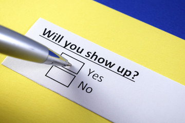 Will you show up? Yes or no?