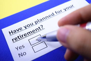 Have you planned for your retirement? Yes or no?