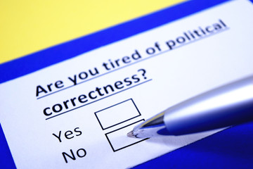 Are you tired of political correctness? Yes or no?