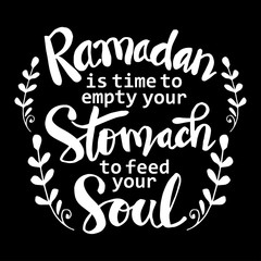 Ramadan is time to empty your stomach  to feed your soul. Ramadan quotes.