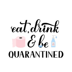 Funny quarantine quote typography poster with toilet paper and hand sanitizer. Eat drink and be quarantined modern calligraphy lettering. Coronavirus COVID-19 pandemic vector illustration.