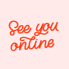 Hand drawn lettering quote. The inscription: See you online. Perfect design for greeting cards, posters, T-shirts, banners, print invitations.