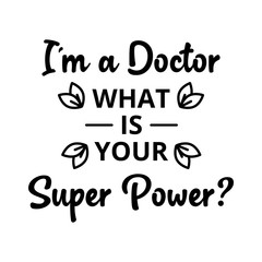 I am a doctor, what is your superpower - text word Hand drawn Lettering card. Modern brush calligraphy t-shirt Vector illustration.inspirational design for posters, flyers, banners background