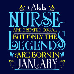 All nurse created equal but legends born in january:Legends Saying & quotes:100% vector best for colour t shirt, pillow,mug, sticker and other Printing media.