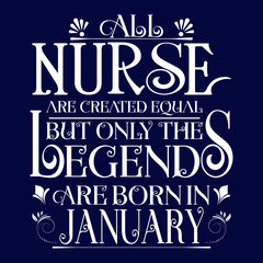 All nurse created equal but legends born in january:Legends Saying & quotes:100% vector best for colour t shirt, pillow,mug, sticker and other Printing media.