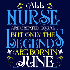 All nurse created equal but legends born in JUNE:Legends Saying & quotes:100% vector best for colour t shirt, pillow,mug, sticker and other Printing media.