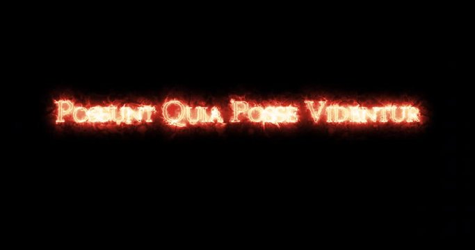 Possunt quia posse videntur written with fire. Loop