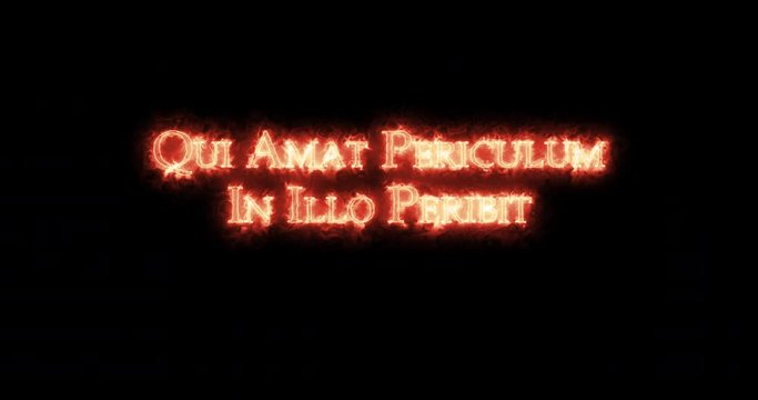 Qui amat periculum in illo peribit written with fire. Loop