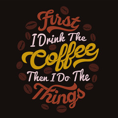 Naklejka na ściany i meble First I Drink The Coffee, Then I Do The Things. Coffee Sayings & quotes Premium Vector