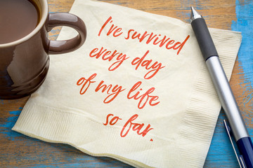 I have survived every day of my life so far