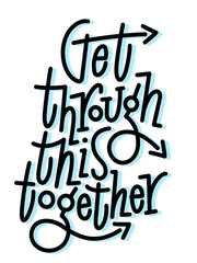 Fototapeta premium Get through this together. Hand draw motivational quote typography vector. Inspiration for development,positive thinking,encouraging to people and yourself.