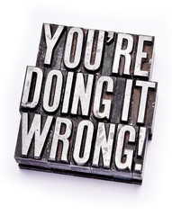 You're Doing It Wrong