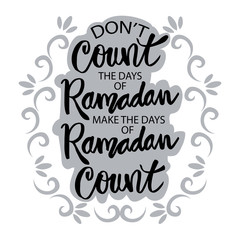 Don't count the days of ramadan, make the days of ramadan count. Ramadan quote.