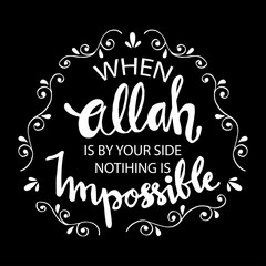 When Allah is by your side nothing is impossible. Muslim Quote.