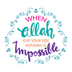 When Allah is by your side nothing is impossible. Muslim Quote.