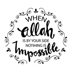When Allah is by your side nothing is impossible. Muslim Quote.