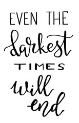 Black inscription EVEN THE DARKEST TIMES WILL END