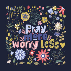 Floral color vector positive lettering card in a flat style. Ornate flower illustration with hand drawn calligraphy text quote - Pray more, worry less.