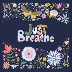 Floral color vector lettering card in a flat style. Ornate flower illustration with hand drawn calligraphy text positive quote - Just Breathe.