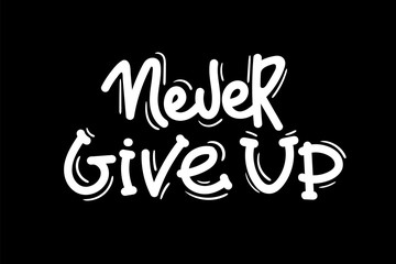 Never ever give up - motivational quote, typography. Black vector phase isolated white on black background. Lettering for posters, cards design